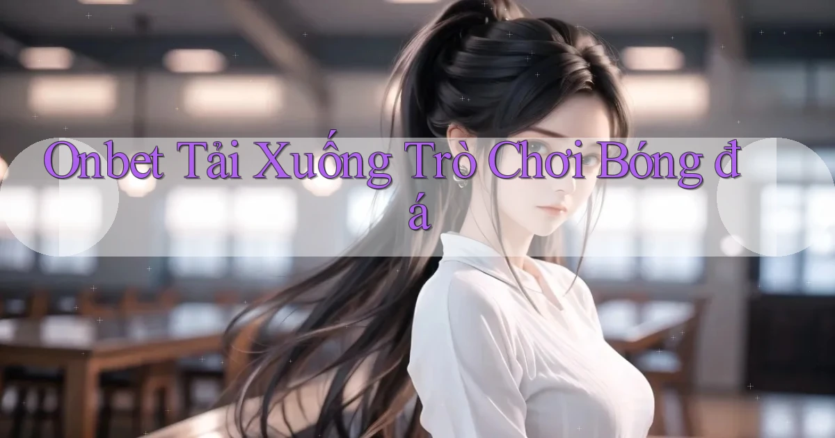 onbet  tải xuống trò chơi bóng đá