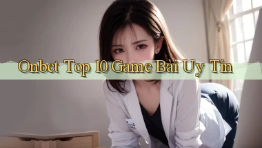 onbet  top 10 game bài uy tín