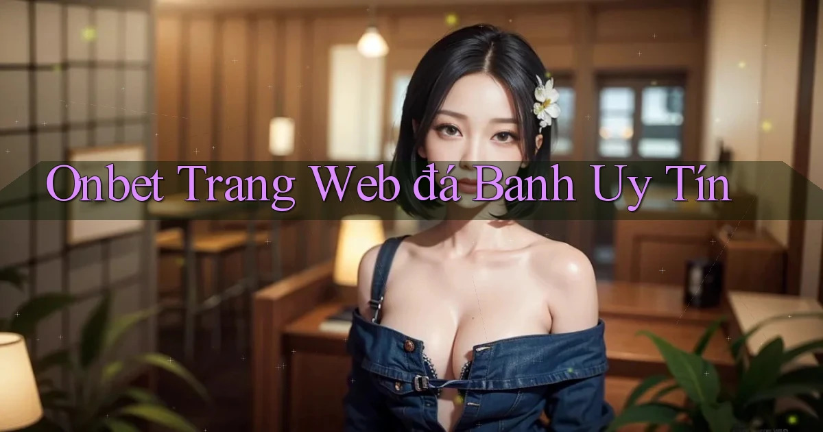 onbet  trang web đá banh uy tín