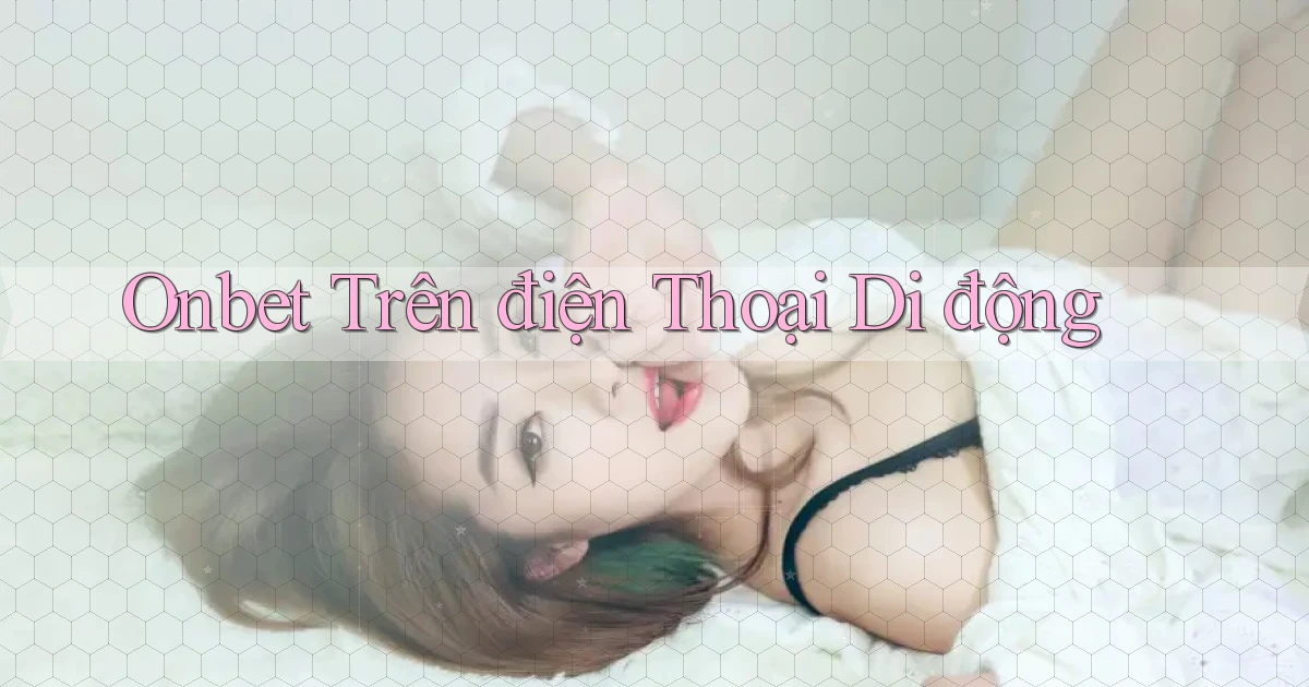 onbet trên điện thoại di động