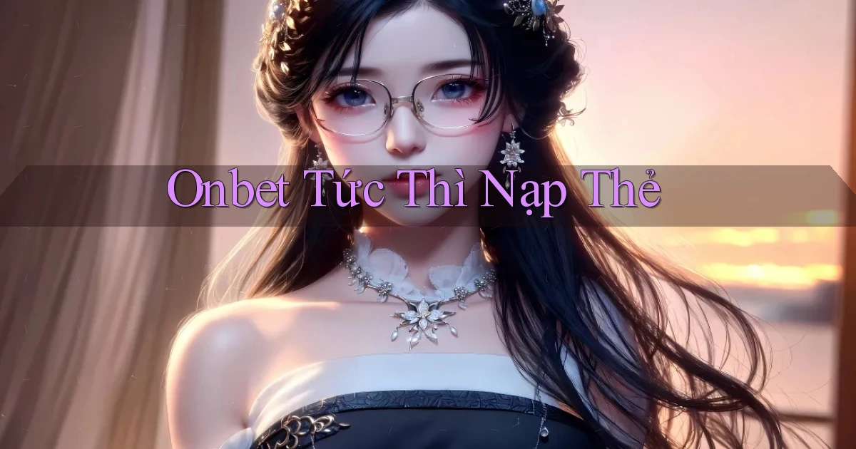 onbet tức thì nạp thẻ