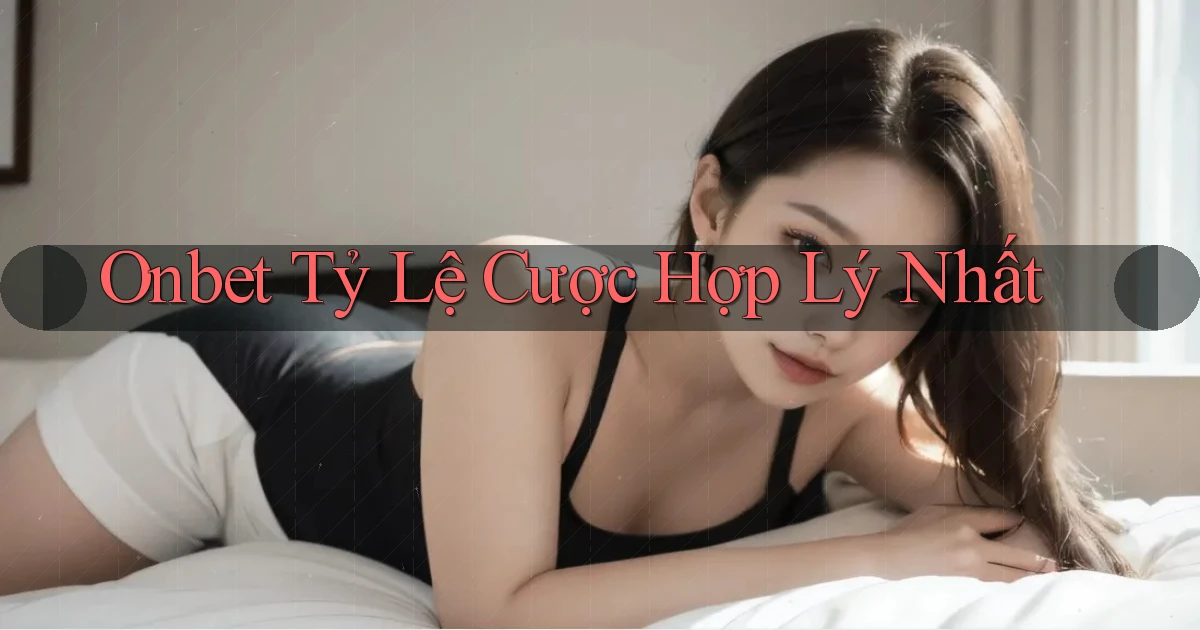 onbet  tỷ lệ cược hợp lý nhất