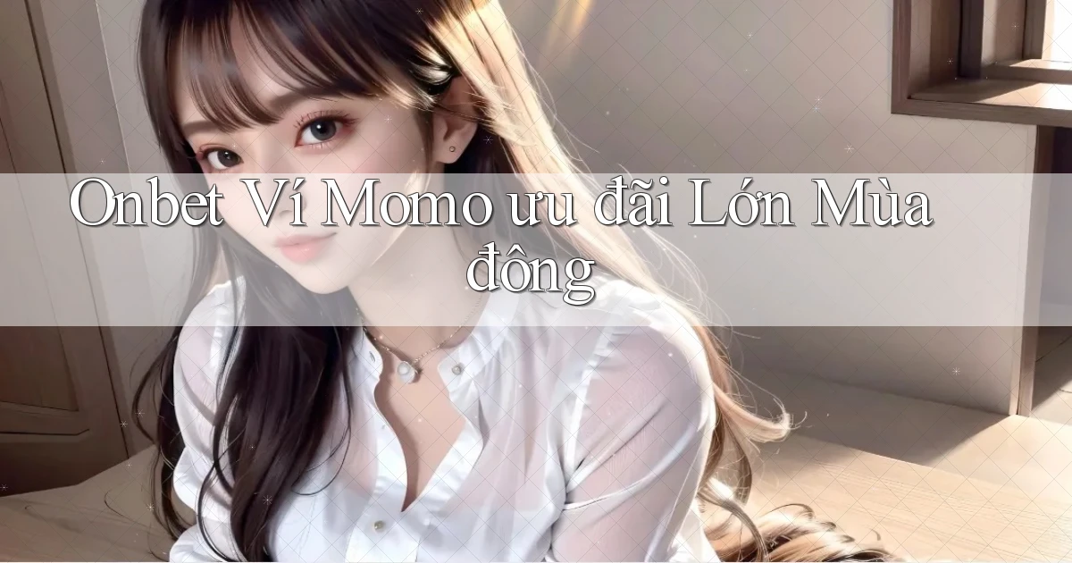 onbet ví momo ưu đãi lớn mùa đông