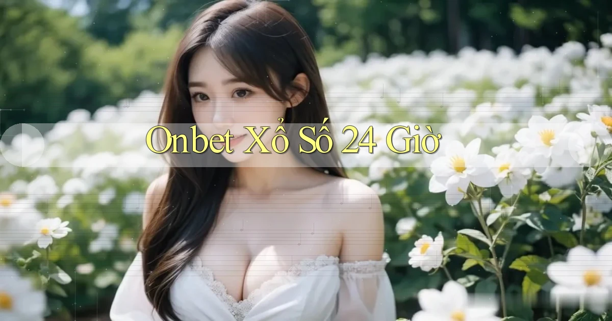 onbet xổ số 24 giờ