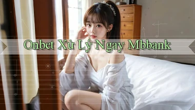 onbet xử lý ngay mbbank