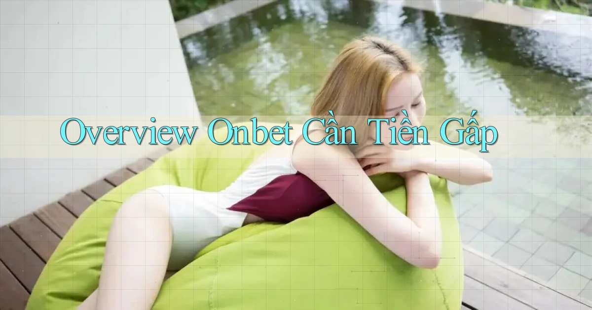 overview onbet cần tiền gấp