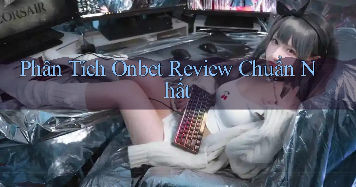 phân tích onbet review chuẩn nhất