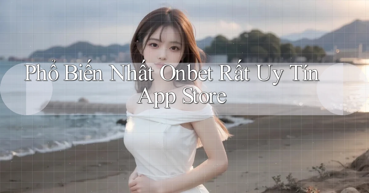 phổ biến nhất onbet rất uy tín app store