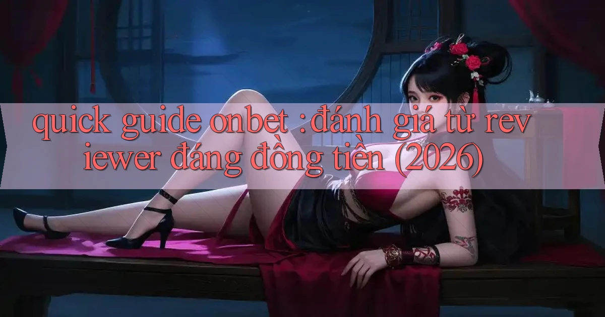quick guide onbet đánh giá từ reviewer đáng đồng tiền (2026)