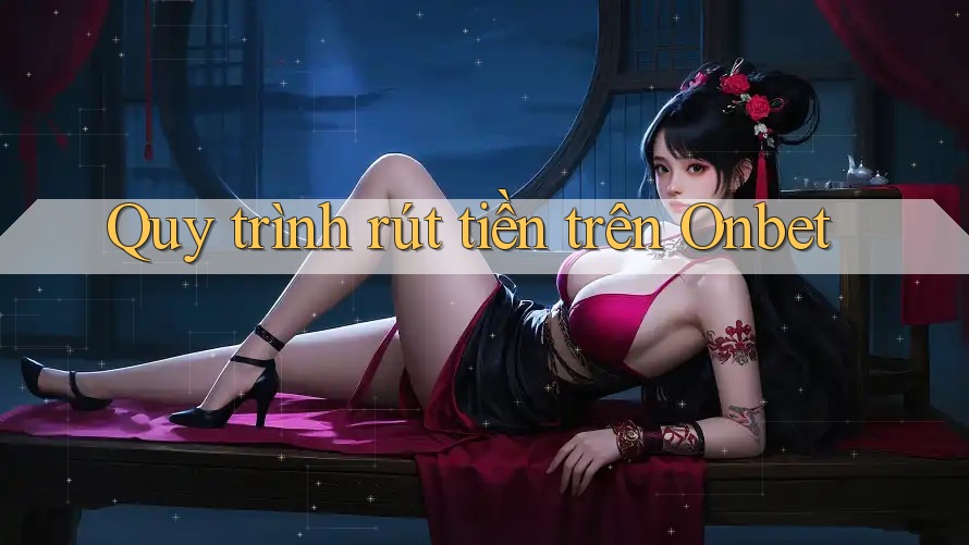 Quy trình rút tiền trên Onbet Quy trình rút tiền trên Onbet