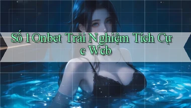 số 1 onbet trải nghiệm tích cực web