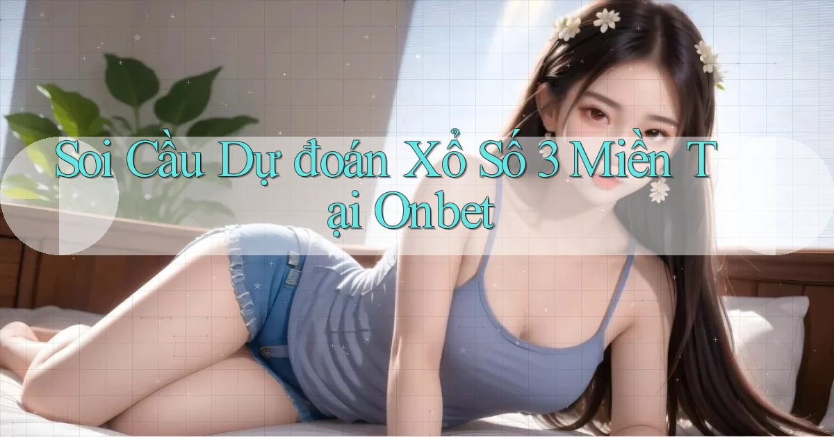 soi cầu dự đoán xổ số 3 miền tại onbet
