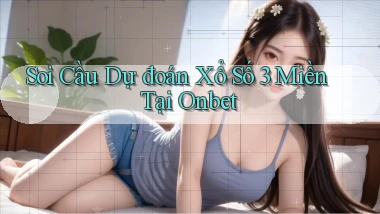 soi cầu dự đoán xổ số 3 miền tại onbet