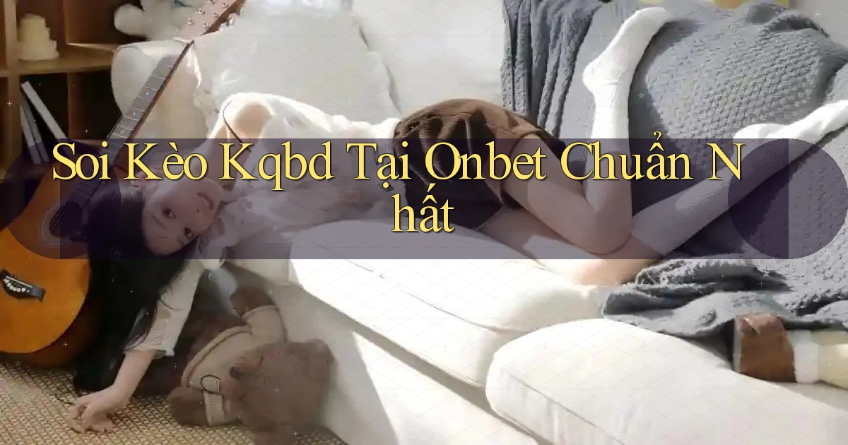 soi kèo kqbd tại onbet chuẩn nhất