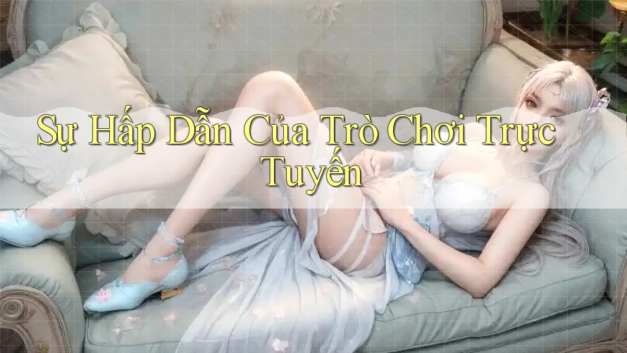 Sự Hấp Dẫn Của Trò Chơi Trực Tuyến