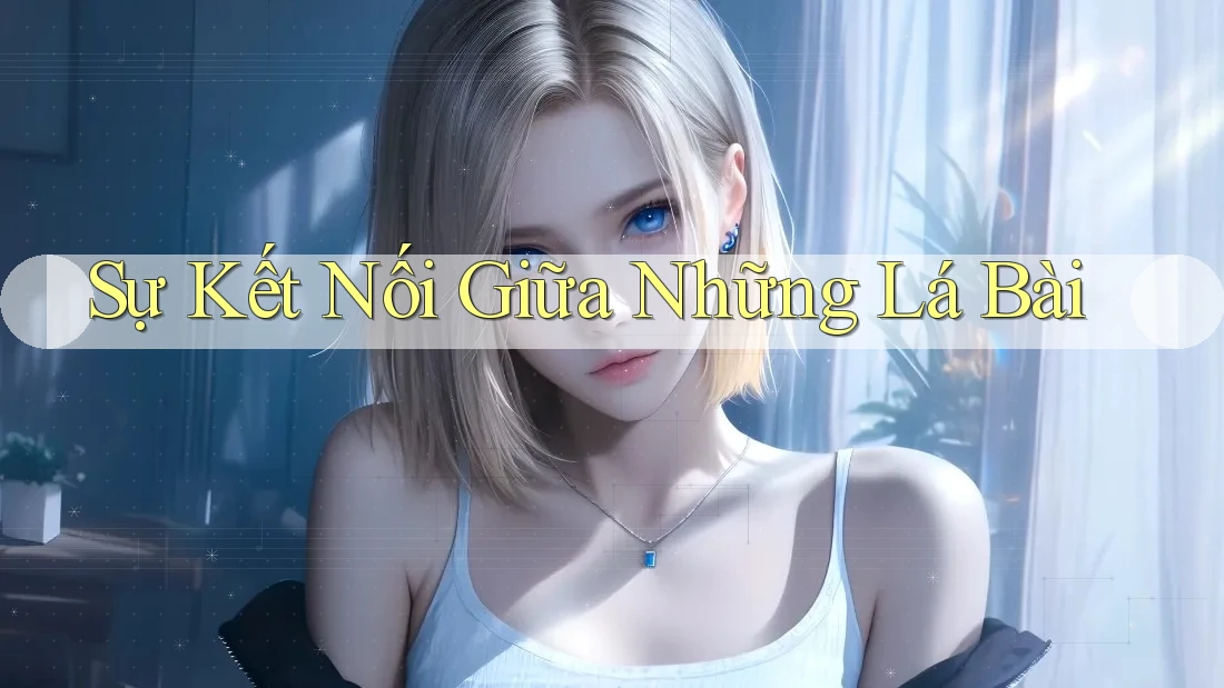 Sự Kết Nối Giữa Những Lá Bài Sự Kết Nối Giữa Những Lá Bài
