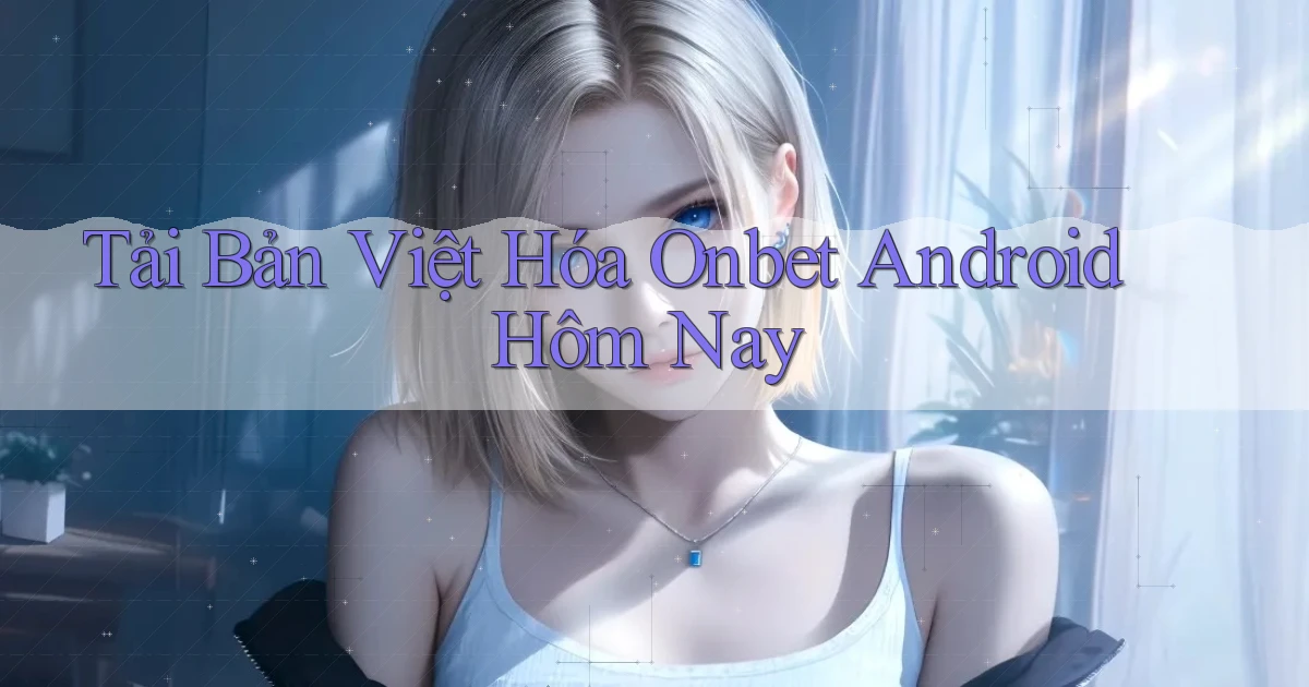 tải bản việt hóa onbet android hôm nay
