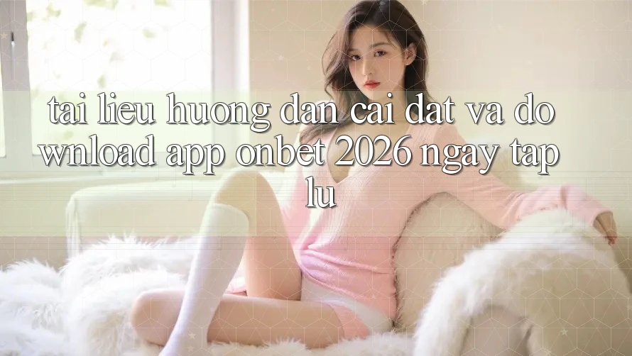 Tài liệu hướng dẫn Cài đặt Và Download App Onbet 2026 Ngay tắp lự Tài liệu hướng dẫn Cài đặt Và Download App Onbet 2026 Ngay tắp lự