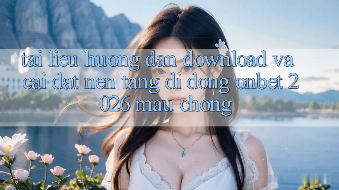 Tài liệu hướng dẫn Download Và Cài Đặt Nền tảng di động Onbet 2026 Mau Chóng Tài liệu hướng dẫn Download Và Cài Đặt Nền tảng di động Onbet 2026 Mau Chóng
