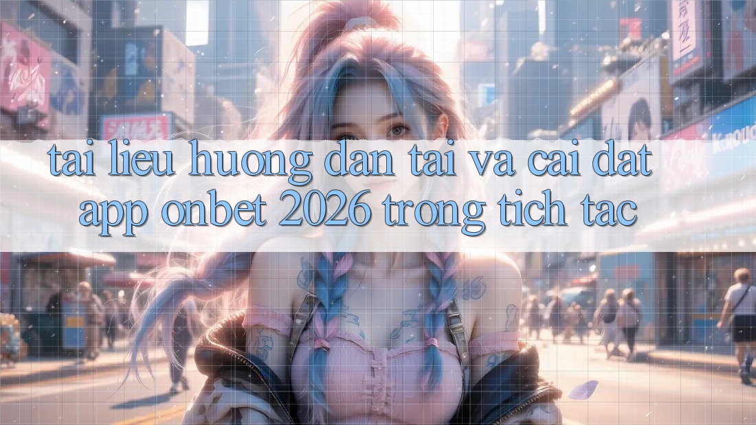 Tài liệu hướng dẫn Tải Và Cài Đặt App Onbet 2026 Trong tích tắc Tài liệu hướng dẫn Tải Và Cài Đặt App Onbet 2026 Trong tích tắc