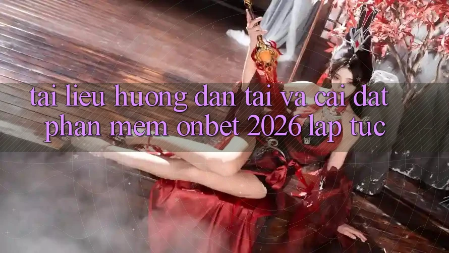 Tài liệu hướng dẫn Tải Và Cài Đặt Phần mềm Onbet 2026 Lập tức Tài liệu hướng dẫn Tải Và Cài Đặt Phần mềm Onbet 2026 Lập tức
