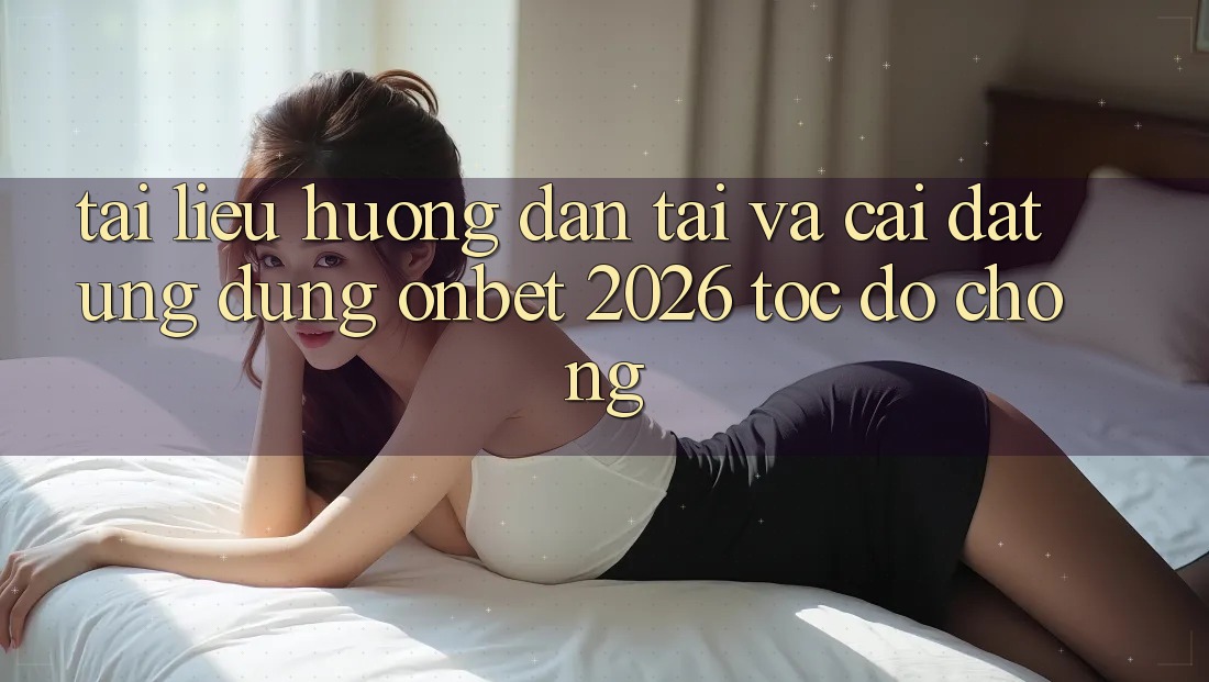 Tài liệu hướng dẫn Tải Và Cài Đặt Ứng dụng Onbet 2026 Tốc độ Chóng Tài liệu hướng dẫn Tải Và Cài Đặt Ứng dụng Onbet 2026 Tốc độ Chóng