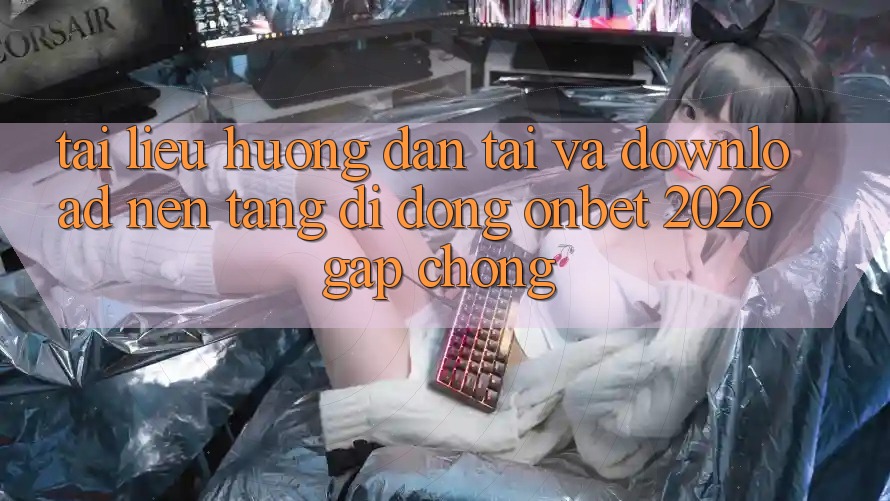 Tài liệu hướng dẫn Tải Và Download Nền tảng di động Onbet 2026 Gấp chóng Tài liệu hướng dẫn Tải Và Download Nền tảng di động Onbet 2026 Gấp chóng