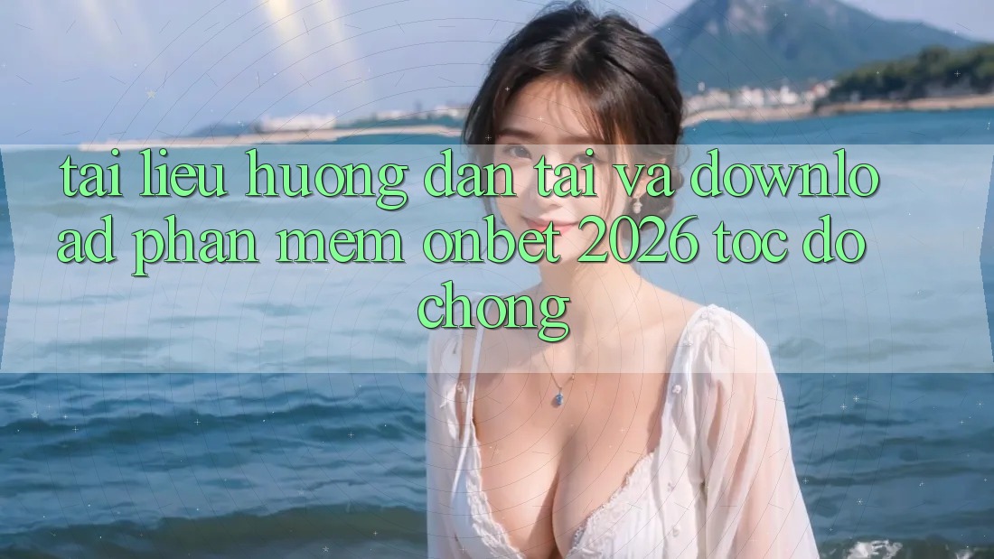 Tài liệu hướng dẫn Tải Và Download Phần mềm Onbet 2026 Tốc độ Chóng Tài liệu hướng dẫn Tải Và Download Phần mềm Onbet 2026 Tốc độ Chóng