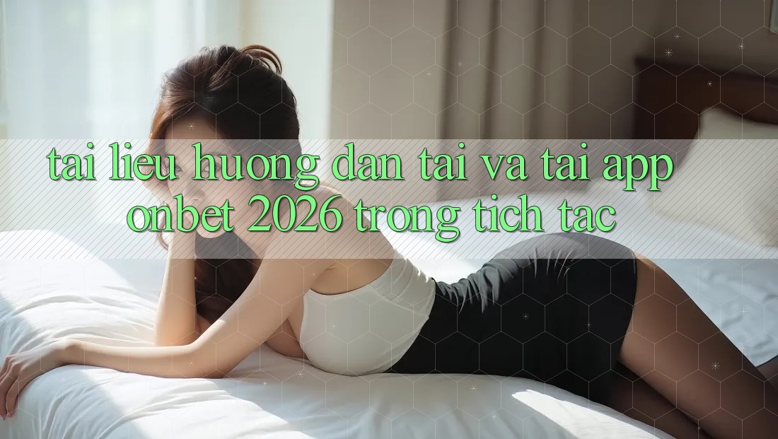 Tài liệu hướng dẫn Tải Và Tải App Onbet 2026 Trong tích tắc Tài liệu hướng dẫn Tải Và Tải App Onbet 2026 Trong tích tắc