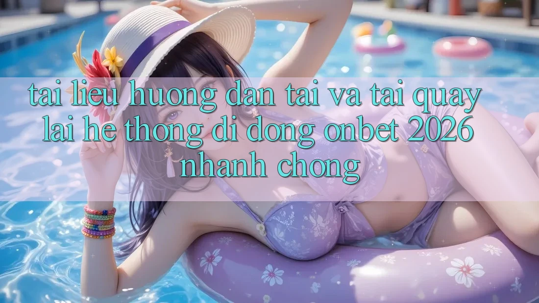 Tài liệu hướng dẫn Tải Và Tải quay lại Hệ thống di động Onbet 2026 Nhanh Chóng Tài liệu hướng dẫn Tải Và Tải quay lại Hệ thống di động Onbet 2026 Nhanh Chóng