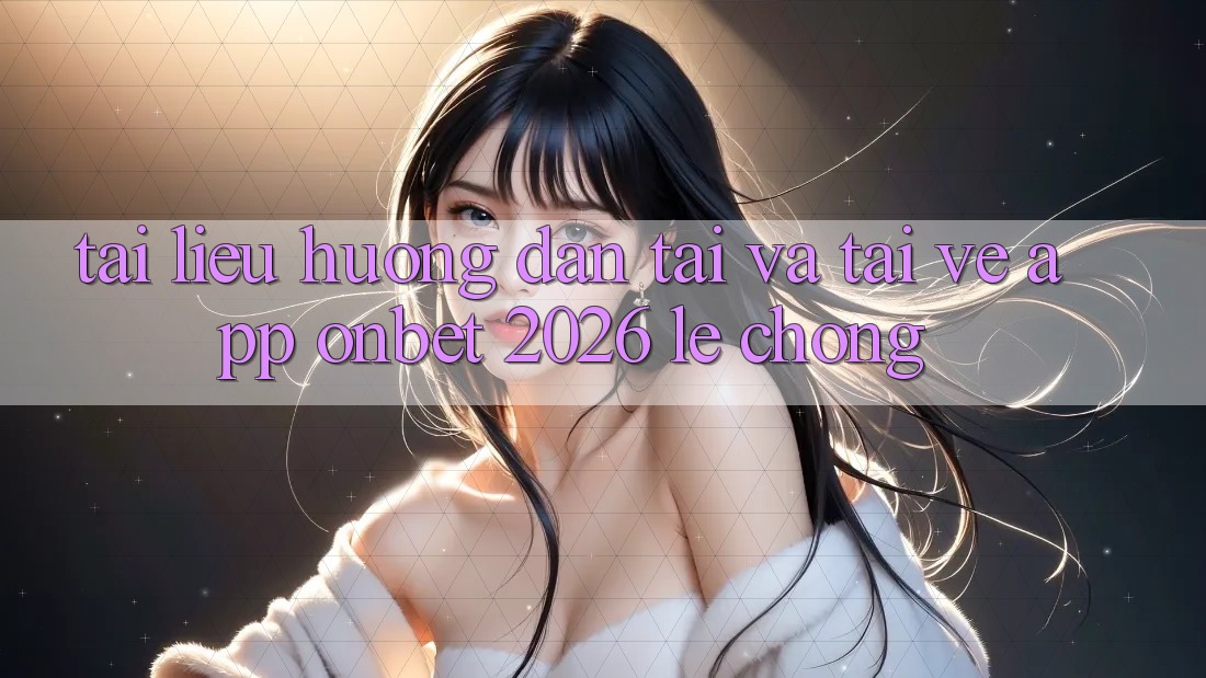 Tài liệu hướng dẫn Tải Và Tải về App Onbet 2026 Lẹ Chóng Tài liệu hướng dẫn Tải Và Tải về App Onbet 2026 Lẹ Chóng