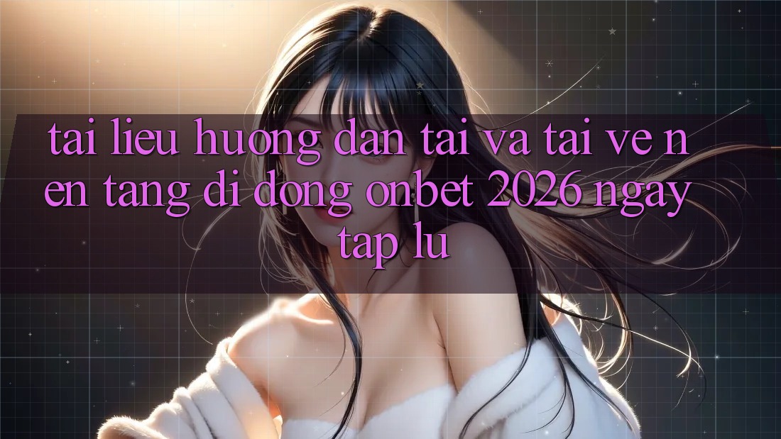 Tài liệu hướng dẫn Tải Và Tải về Nền tảng di động Onbet 2026 Ngay tắp lự Tài liệu hướng dẫn Tải Và Tải về Nền tảng di động Onbet 2026 Ngay tắp lự
