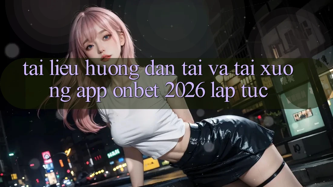 Tài liệu hướng dẫn Tải Và Tải xuống App Onbet 2026 Lập tức Tài liệu hướng dẫn Tải Và Tải xuống App Onbet 2026 Lập tức