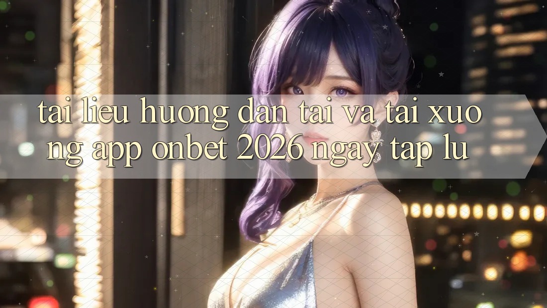 Tài liệu hướng dẫn Tải Và Tải xuống App Onbet 2026 Ngay tắp lự Tài liệu hướng dẫn Tải Và Tải xuống App Onbet 2026 Ngay tắp lự