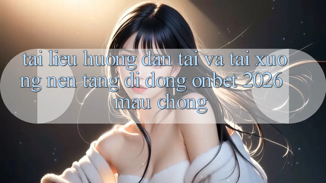 Tài liệu hướng dẫn Tải Và Tải xuống Nền tảng di động Onbet 2026 Mau Chóng Tài liệu hướng dẫn Tải Và Tải xuống Nền tảng di động Onbet 2026 Mau Chóng