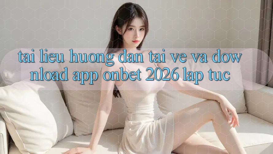 Tài liệu hướng dẫn Tải về Và Download App Onbet 2026 Lập tức Tài liệu hướng dẫn Tải về Và Download App Onbet 2026 Lập tức
