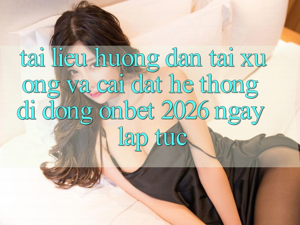 Tài liệu hướng dẫn Tải xuống Và Cài Đặt Hệ thống di động Onbet 2026 Ngay lập tức Tài liệu hướng dẫn Tải xuống Và Cài Đặt Hệ thống di động Onbet 2026 Ngay lập tức