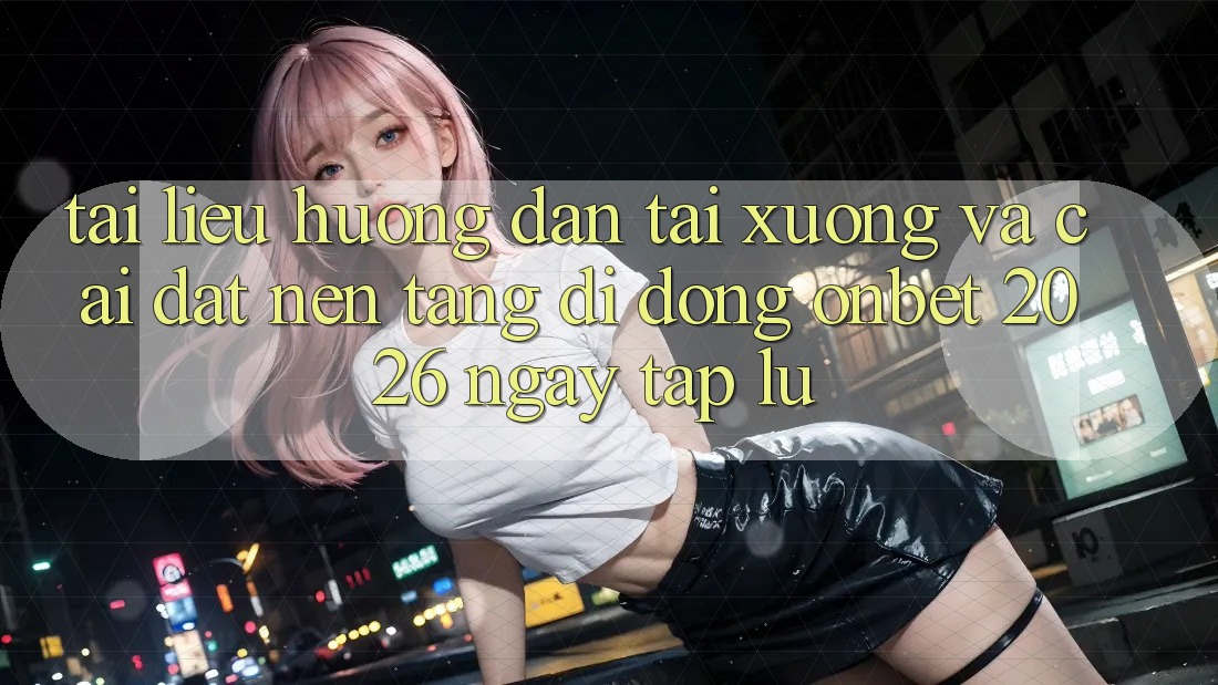 Tài liệu hướng dẫn Tải xuống Và Cài Đặt Nền tảng di động Onbet 2026 Ngay tắp lự Tài liệu hướng dẫn Tải xuống Và Cài Đặt Nền tảng di động Onbet 2026 Ngay tắp lự