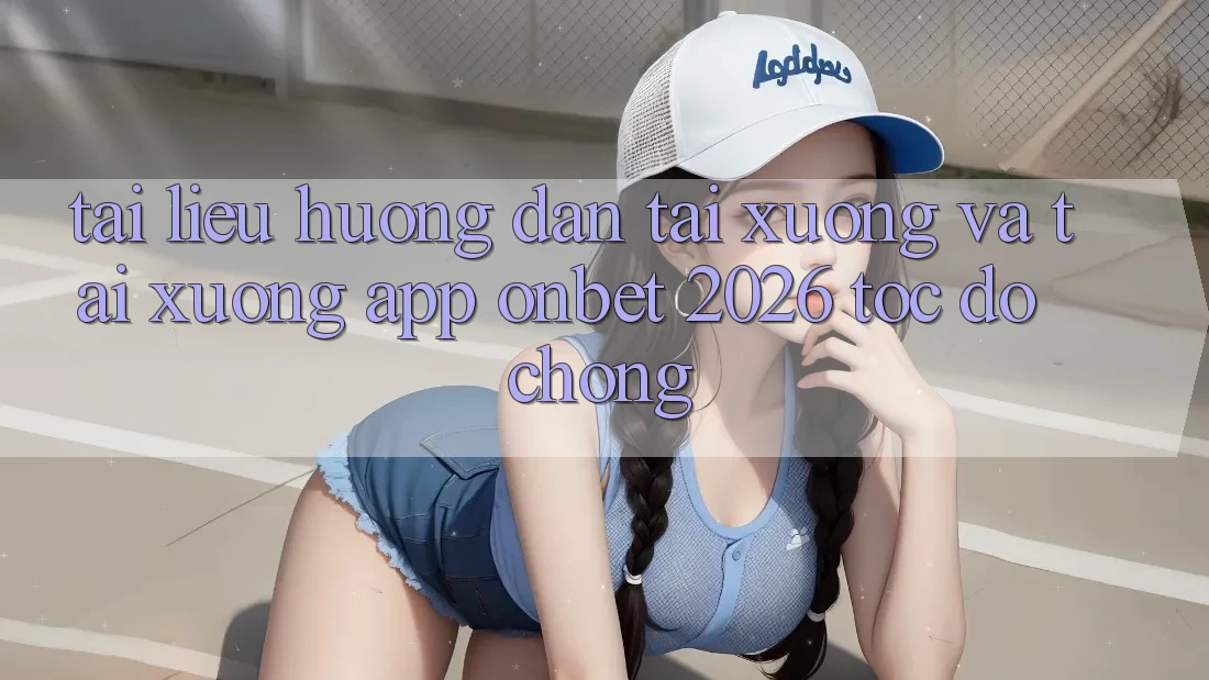 Tài liệu hướng dẫn Tải xuống Và Tải xuống App Onbet 2026 Tốc độ Chóng Tài liệu hướng dẫn Tải xuống Và Tải xuống App Onbet 2026 Tốc độ Chóng
