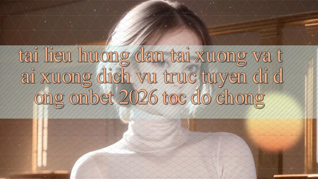 Tài liệu hướng dẫn Tải xuống Và Tải xuống Dịch vụ trực tuyến di động Onbet 2026 Tốc độ Chóng Tài liệu hướng dẫn Tải xuống Và Tải xuống Dịch vụ trực tuyến di động Onbet 2026 Tốc độ Chóng