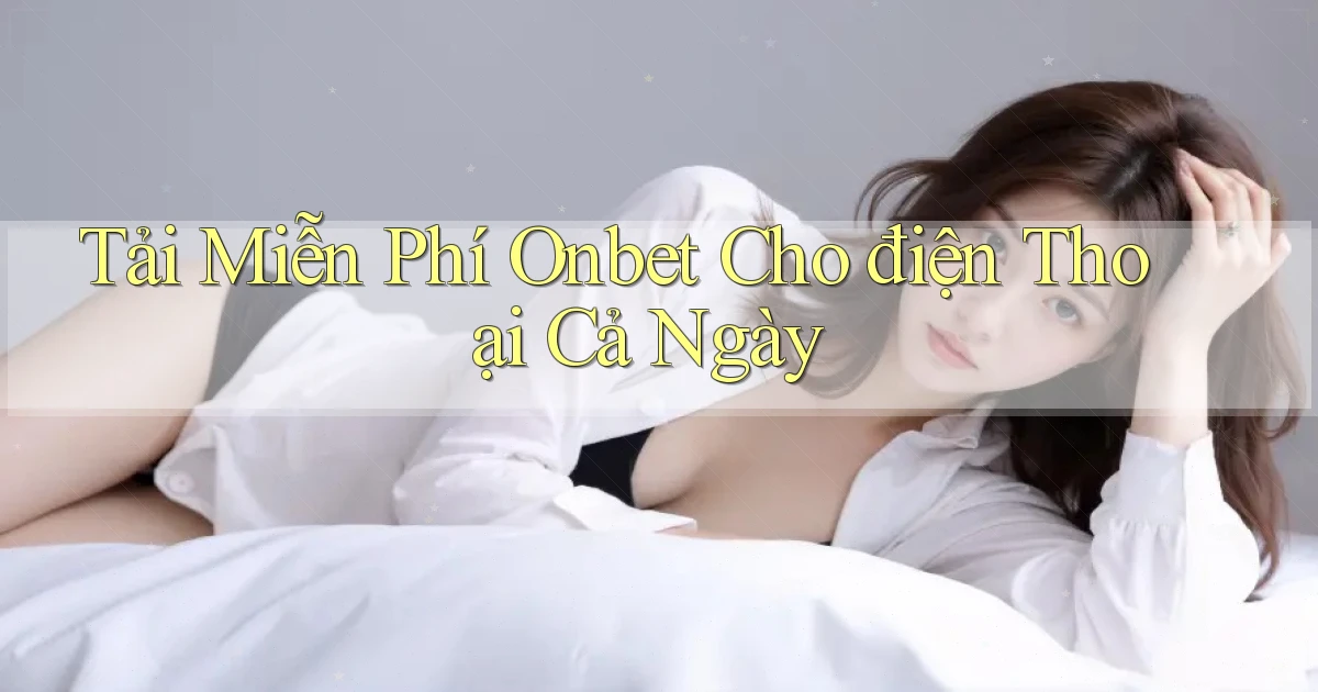 tải miễn phí onbet cho điện thoại cả ngày