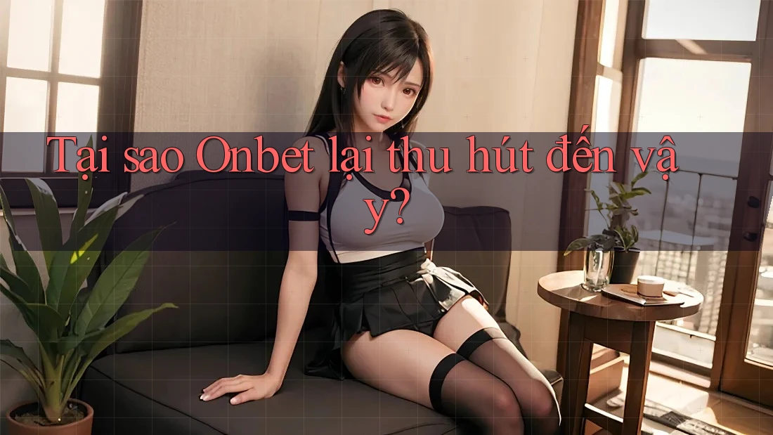 Tại sao Onbet lại thu hút đến vậy? Tại sao Onbet lại thu hút đến vậy?