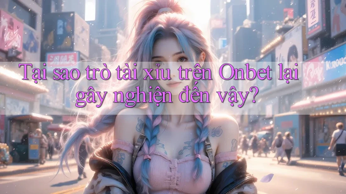 Tại sao trò tài xỉu trên Onbet lại gây nghiện đến vậy? Tại sao trò tài xỉu trên Onbet lại gây nghiện đến vậy?