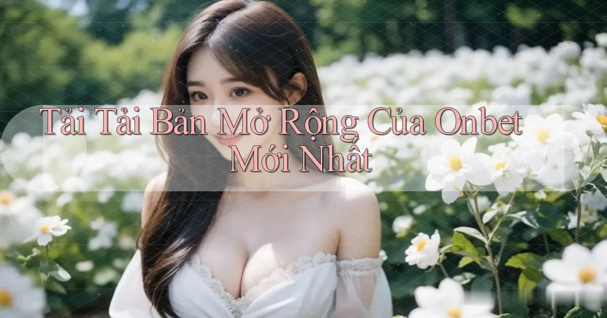 tải tải bản mở rộng của onbet mới nhất