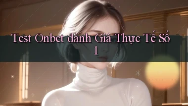 test onbet đánh giá thực tế số 1