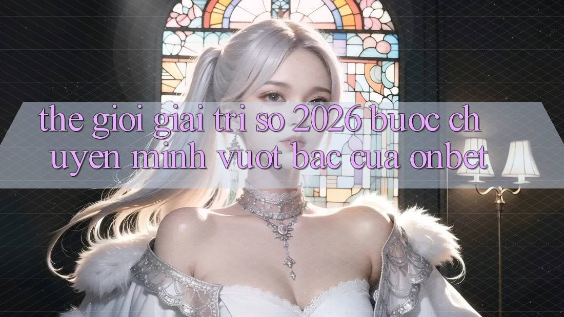 Thế Giới Giải Trí Số 2026: Bước Chuyển Mình Vượt Bậc Của Onbet