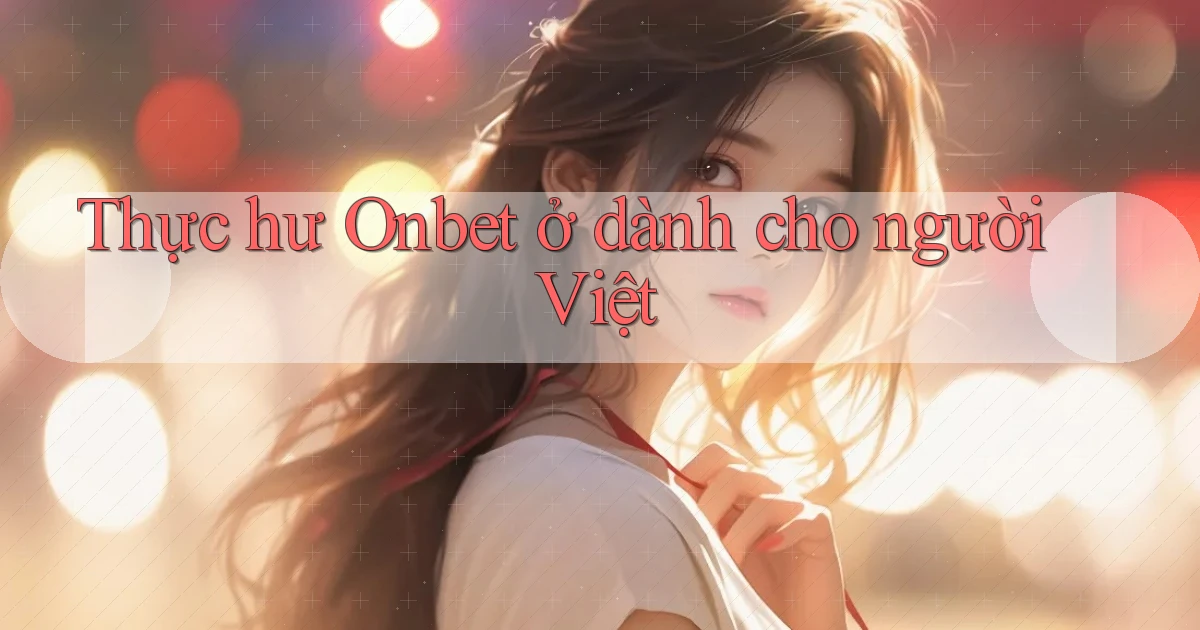 Thực hư Onbet ở dành cho người Việt