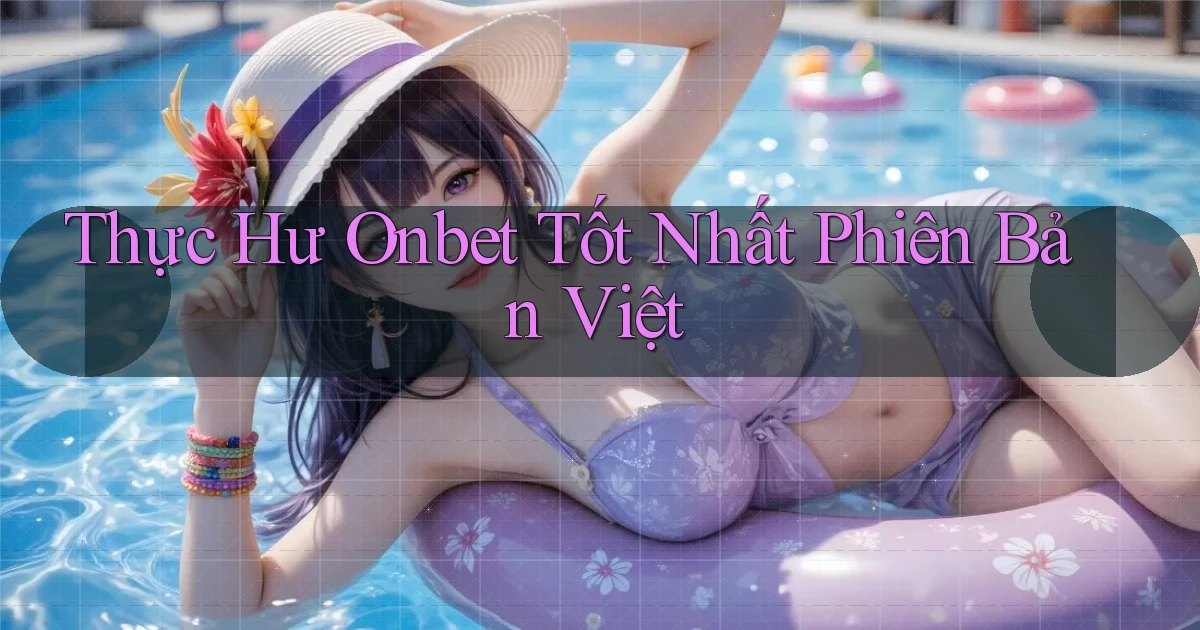 thực hư onbet tốt nhất phiên bản việt