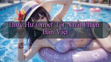 thực hư onbet tốt nhất phiên bản việt