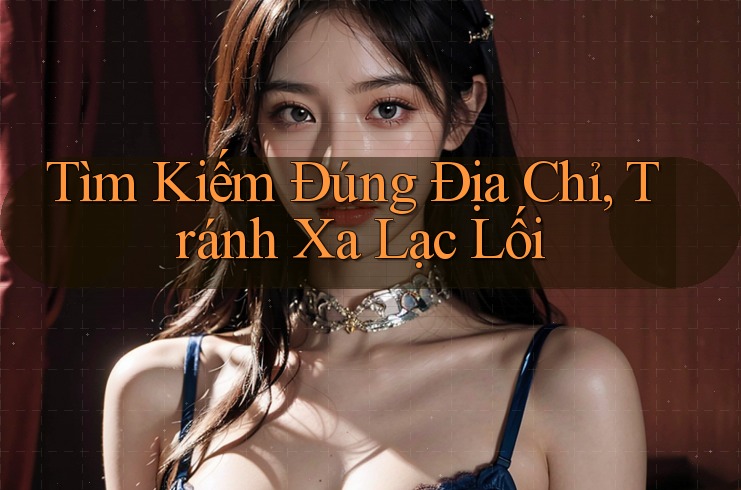 Tìm Kiếm Đúng Địa Chỉ, Tránh Xa Lạc Lối Tìm Kiếm Đúng Địa Chỉ, Tránh Xa Lạc Lối